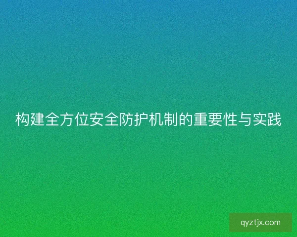 构建全方位安全防护机制的重要性与实践