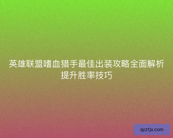 英雄联盟嗜血猎手最佳出装攻略全面解析提升胜率技巧