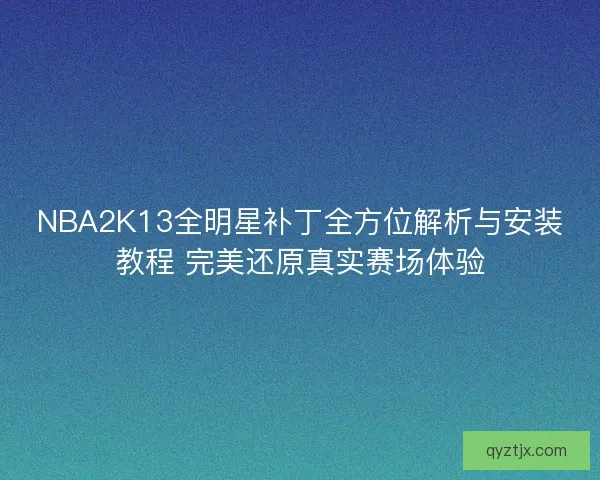 NBA2K13全明星补丁全方位解析与安装教程 完美还原真实赛场体验